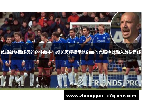 英超新移民球员的奋斗故事与成长历程揭示他们如何克服挑战融入英伦足球