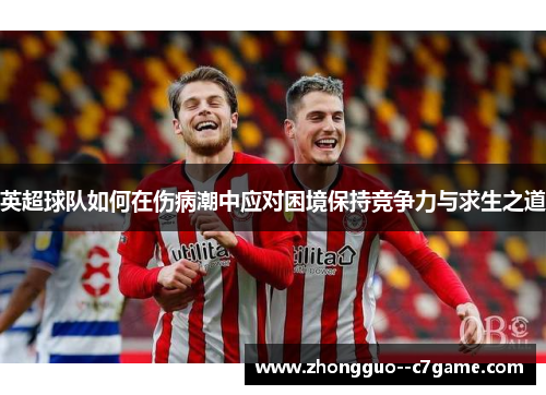 英超球队如何在伤病潮中应对困境保持竞争力与求生之道