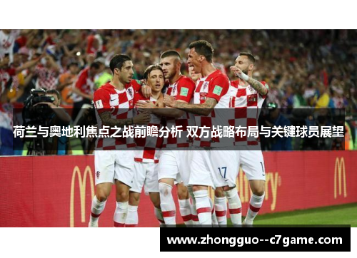 荷兰与奥地利焦点之战前瞻分析 双方战略布局与关键球员展望